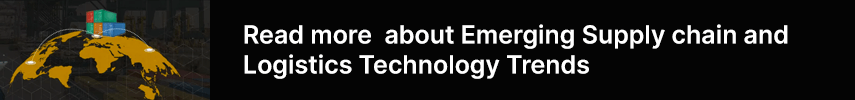 Read more  about Emerging Supply chain and Logistics Technology Trends